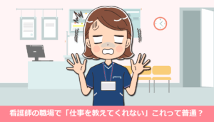 看護師の職場で「仕事を教えてくれない」これって普通？今すぐ転職すべき？